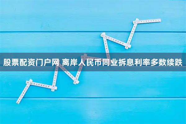 股票配资门户网 离岸人民币同业拆息利率多数续跌